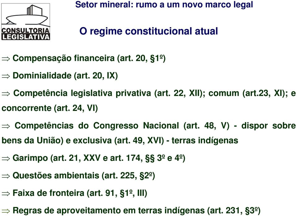 24, VI) Competências do Congresso Nacional (art. 48, V) - dispor sobre bens da União) e exclusiva (art.