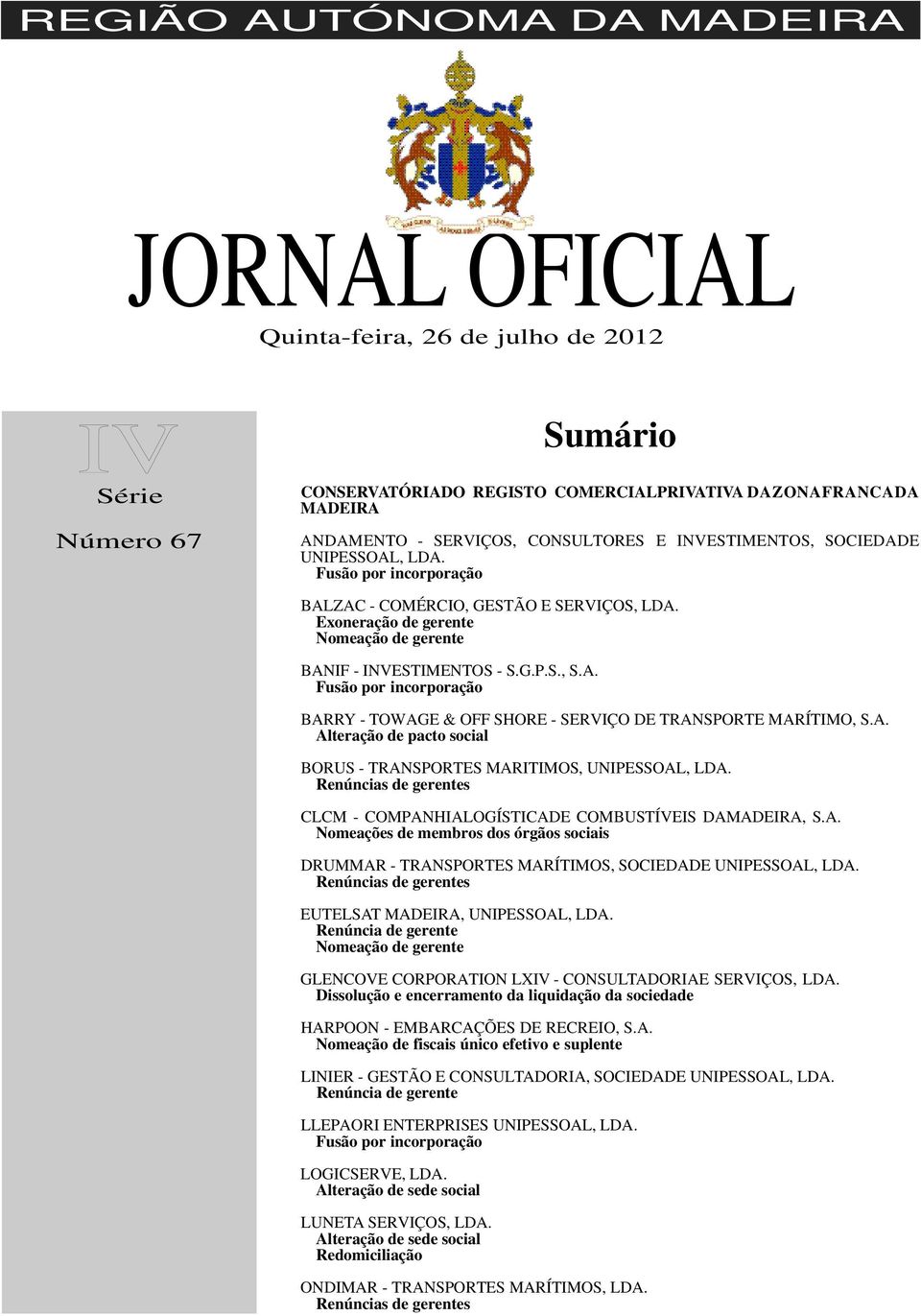 A. Alteração de pacto social BORUS - TRANSPORTES MARITIMOS, UNIPESSOAL, LDA. Renúncias de gerentes CLCM - COMPANHIALOGÍSTICADE COMBUSTÍVEIS DAMADEIRA, S.A. Nomeações de membros dos órgãos sociais DRUMMAR - TRANSPORTES MARÍTIMOS, SOCIEDADE UNIPESSOAL, LDA.