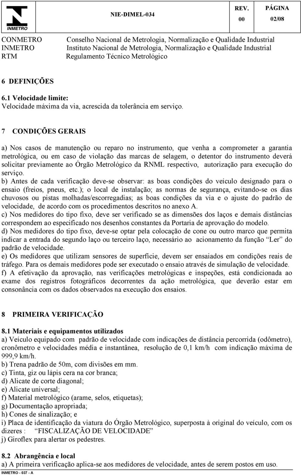 7 CONDIÇÕES GERAIS a) Nos casos de manutenção ou reparo no instrumento, que venha a comprometer a garantia metrológica, ou em caso de violação das marcas de selagem, o detentor do instrumento deverá