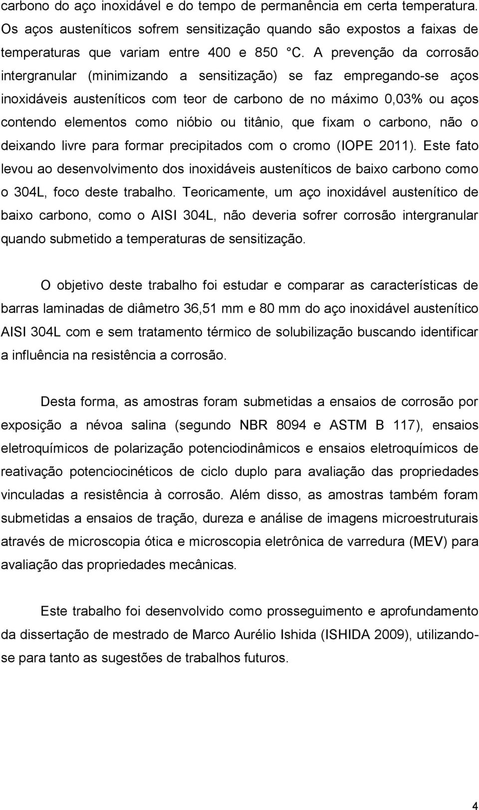 titânio, que fixam o carbono, não o deixando livre para formar precipitados com o cromo (IOPE 2011).