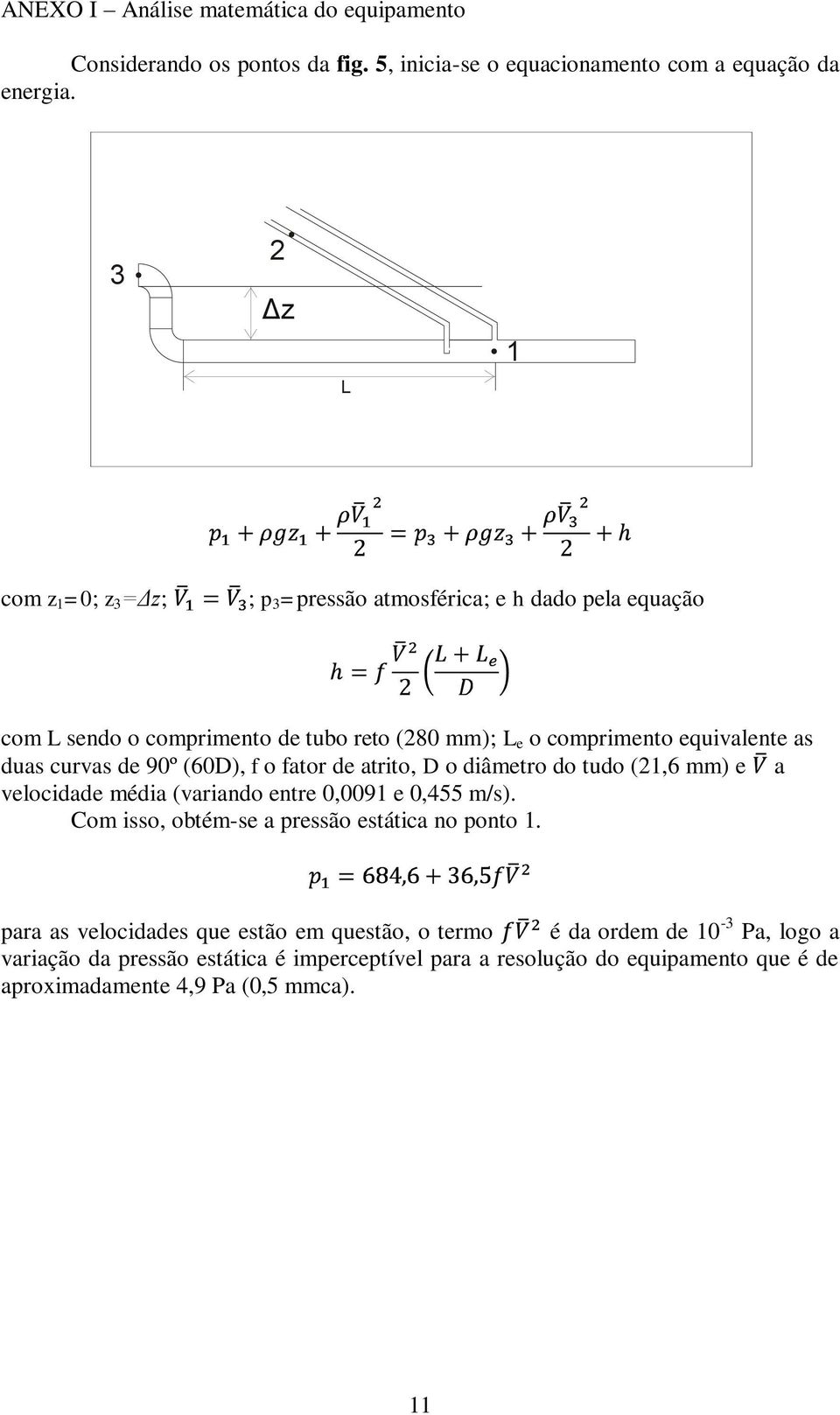 curvas de 90º (60D), f o fator de atrito, D o diâmetro do tudo (21,6 mm) e a velocidade média (variando entre 0,0091 e 0,455 m/s).