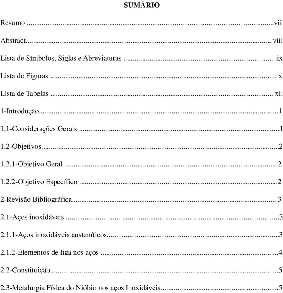 ..2 1.2.2-Objetivo Específico...2 2-Revisão Bibliográfica... 3 2.1-Aços inoxidáveis...3 2.1.1-Aços inoxidáveis austeníticos.