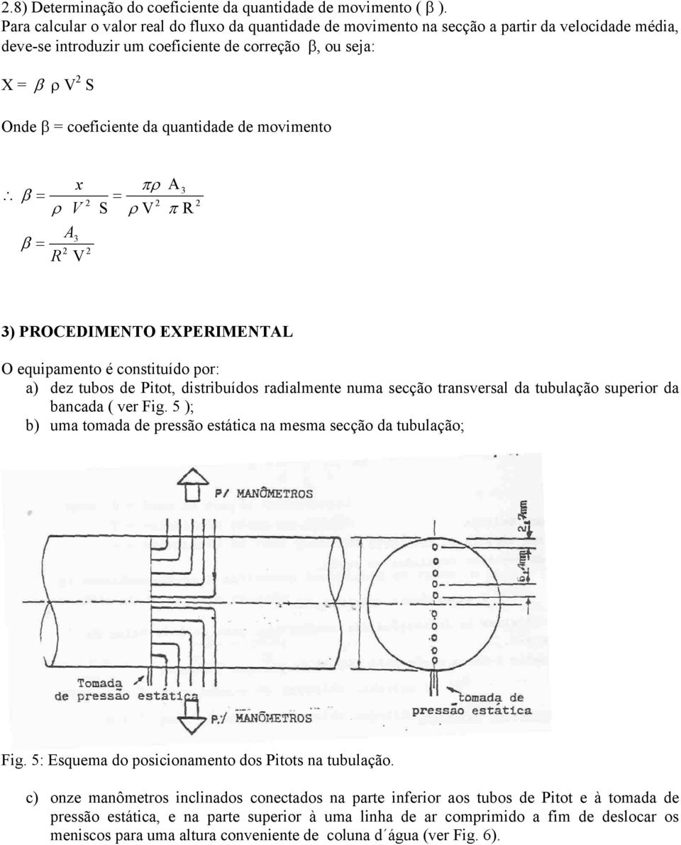 moimento x β β ) OEDIMENTO EXEIMENTL O equipamento é constituído por: a) dez tubos de itot, distribuídos radialmente numa secção transersal da tubulação superior da bancada ( er Fig.