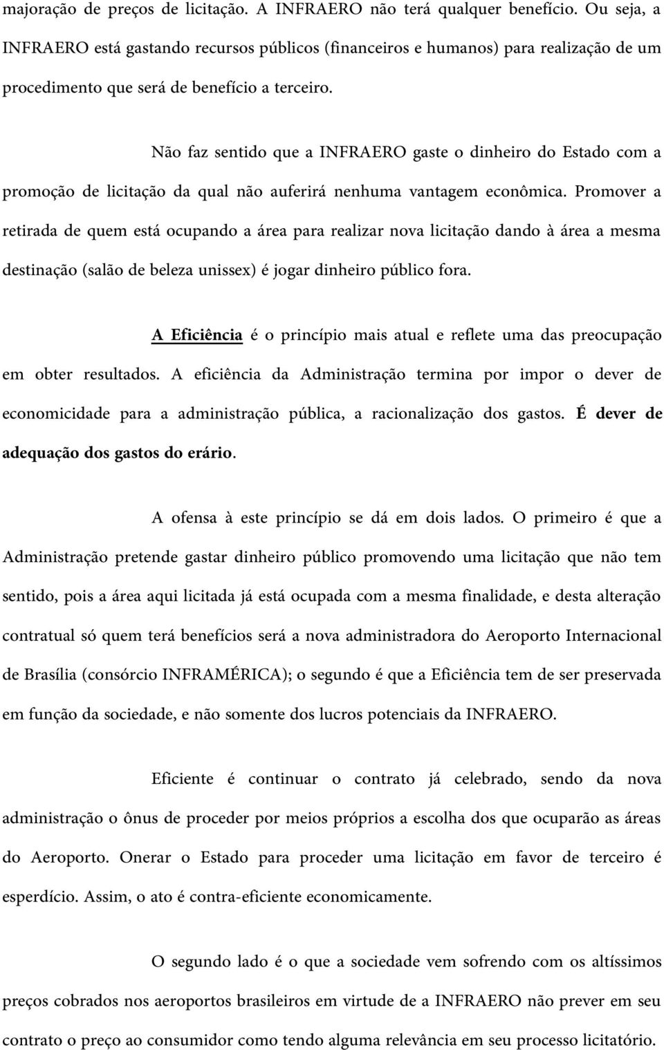 Não faz sentido que a INFRAERO gaste o dinheiro do Estado com a promoção de licitação da qual não auferirá nenhuma vantagem econômica.