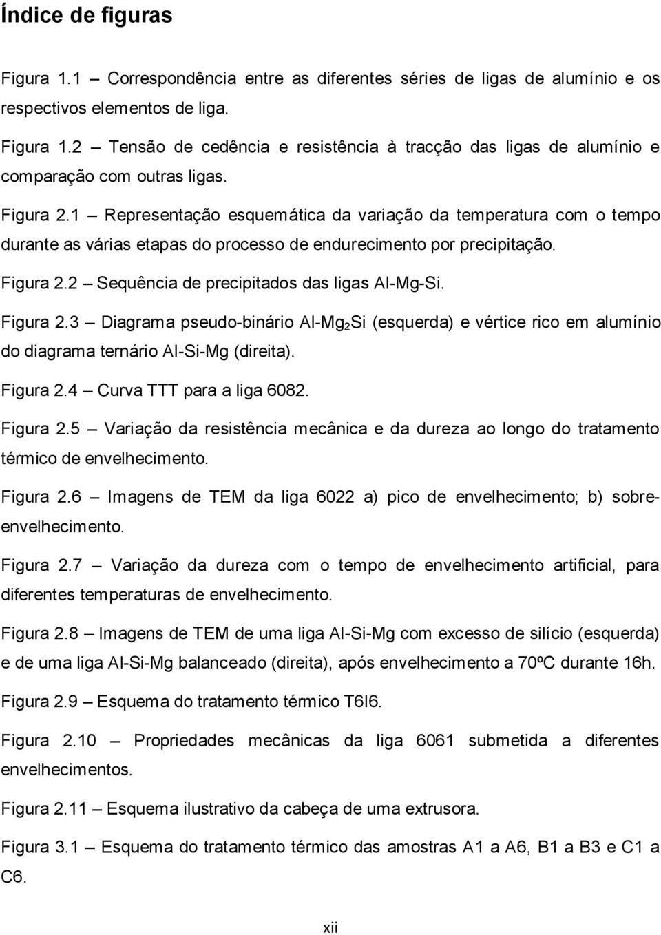 2 Sequência de precipitados das ligas Al-Mg-Si. Figura 2.3 Diagrama pseudo-binário Al-Mg 2 Si (esquerda) e vértice rico em alumínio do diagrama ternário Al-Si-Mg (direita). Figura 2.4 Curva TTT para a liga 6082.