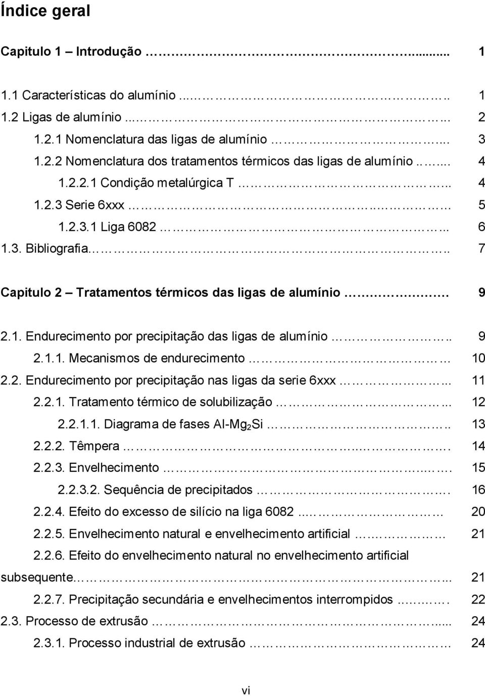 . 9 2.1.1. Mecanismos de endurecimento 10 2.2. Endurecimento por precipitação nas ligas da serie 6xxx... 11 2.2.1. Tratamento térmico de solubilização... 12 2.2.1.1. Diagrama de fases Al-Mg 2 Si.