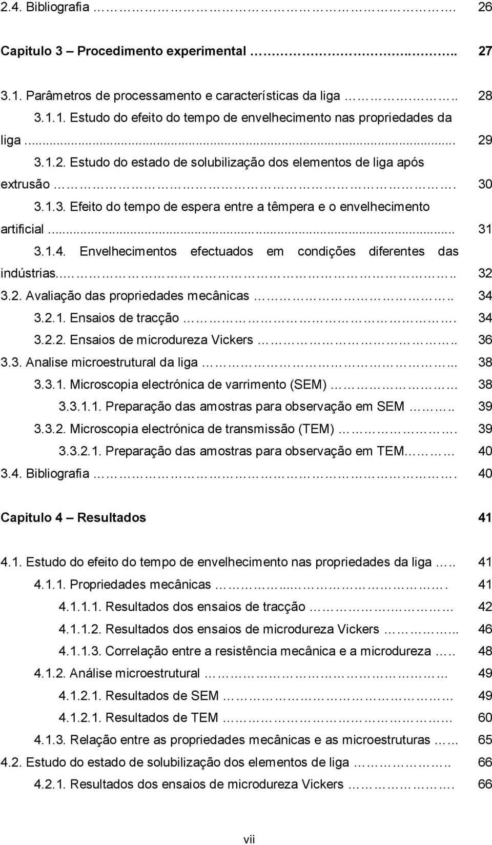 Envelhecimentos efectuados em condições diferentes das indústrias.... 32 3.2. Avaliação das propriedades mecânicas.. 34 3.2.1. Ensaios de tracção. 34 3.2.2. Ensaios de microdureza Vickers.. 36 3.3. Analise microestrutural da liga.