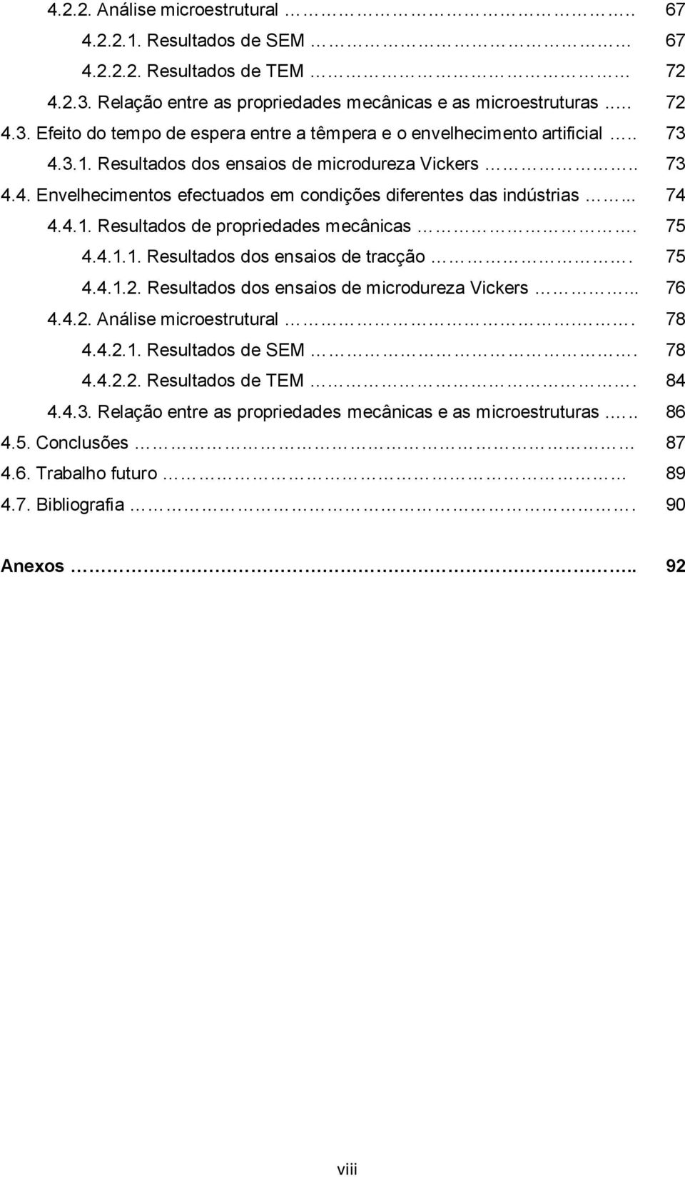 75 4.4.1.2. Resultados dos ensaios de microdureza Vickers... 76 4.4.2. Análise microestrutural.. 78 4.4.2.1. Resultados de SEM. 78 4.4.2.2. Resultados de TEM. 84 4.4.3.