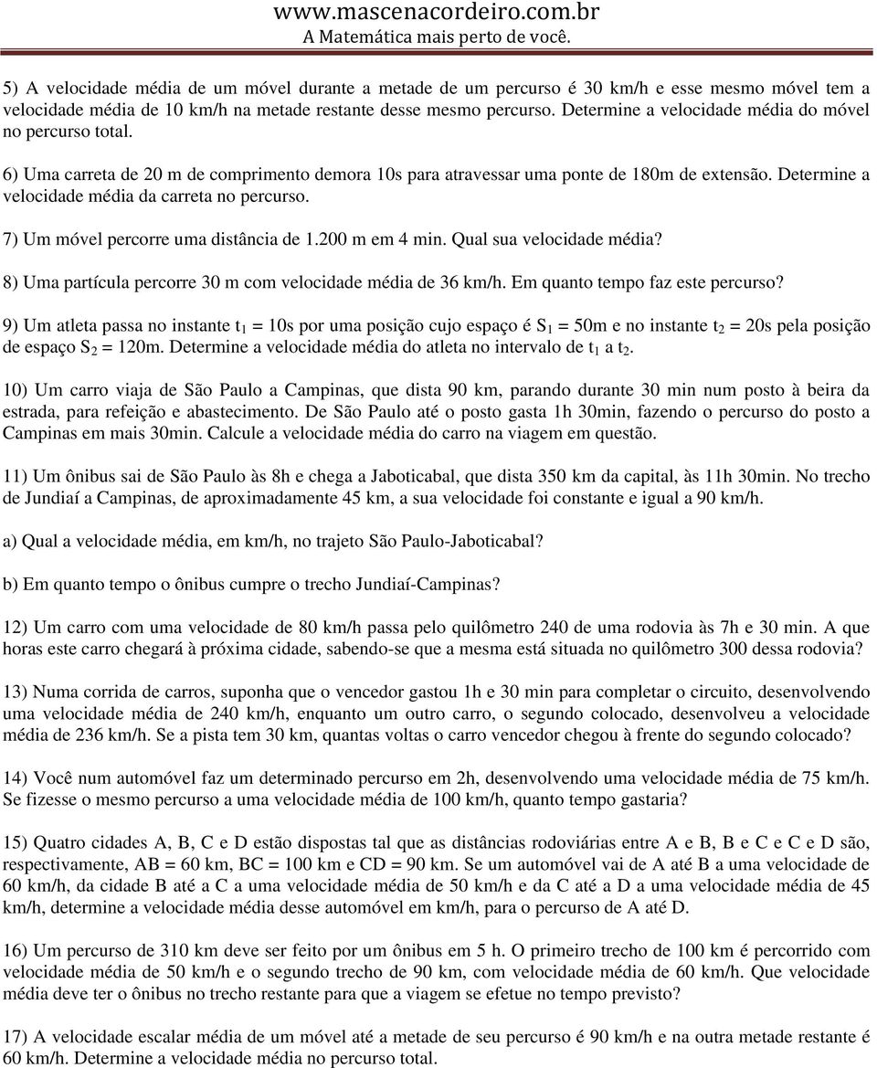 Determine a velocidade média da carreta no percurso. 7) Um móvel percorre uma distância de 1.200 m em 4 min. Qual sua velocidade média? 8) Uma partícula percorre 30 m com velocidade média de 36 km/h.