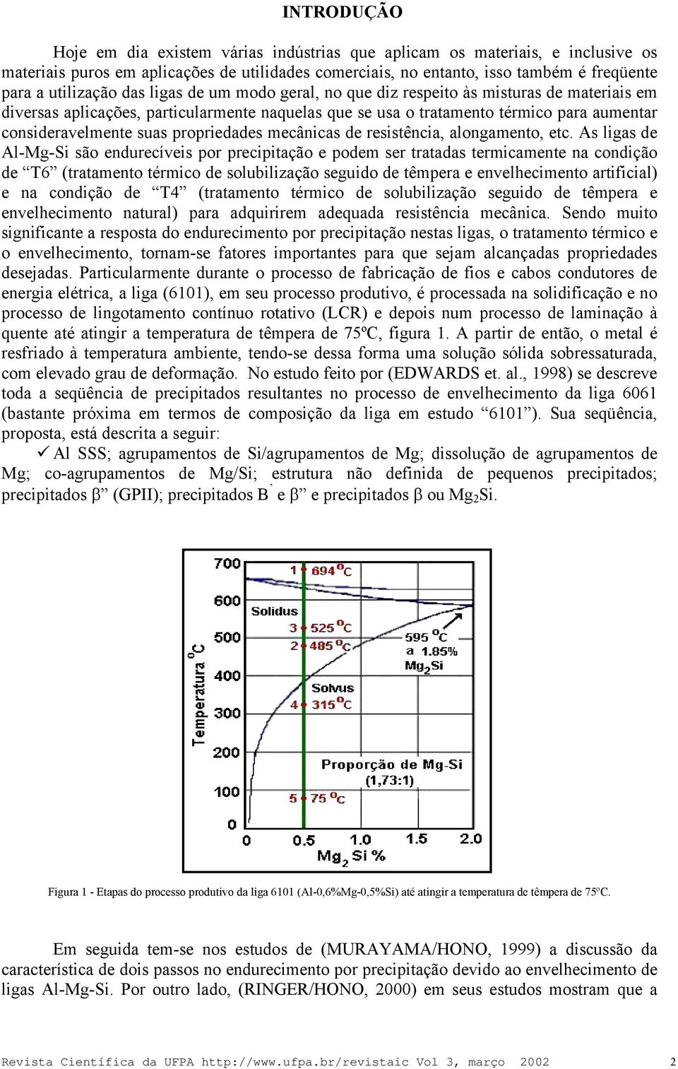 propriedades mecânicas de resistência, alongamento, etc.