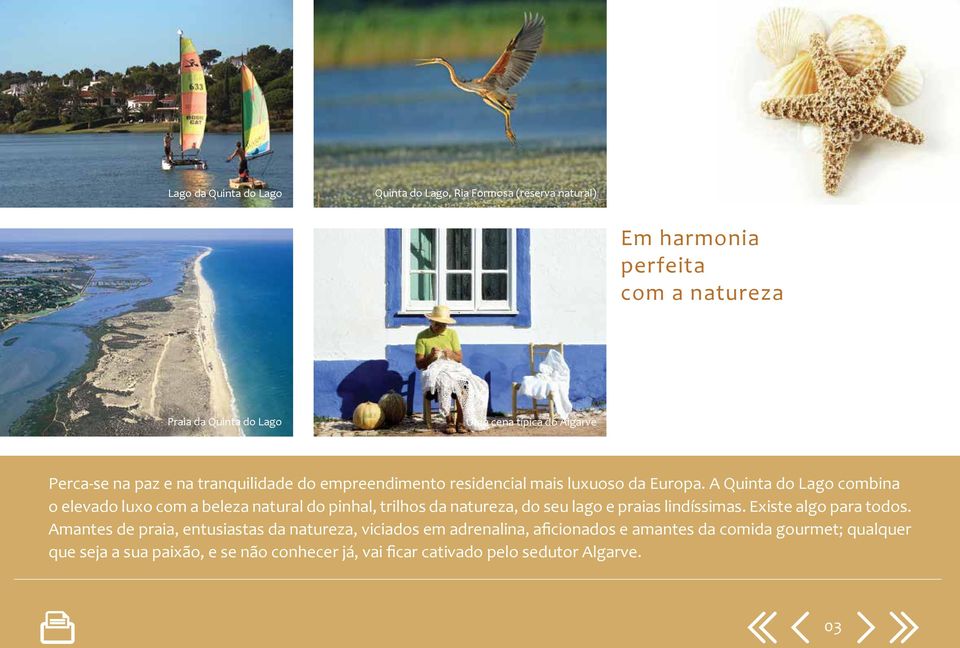 A Quinta do Lago combina o elevado luxo com a beleza natural do pinhal, trilhos da natureza, do seu lago e praias lindíssimas. Existe algo para todos.