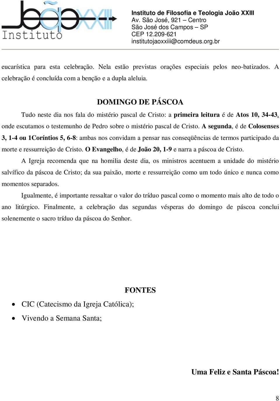 A segunda, é de Colosenses 3, 1-4 ou 1Coríntios 5, 6-8: ambas nos convidam a pensar nas conseqüências de termos participado da morte e ressurreição de Cristo.