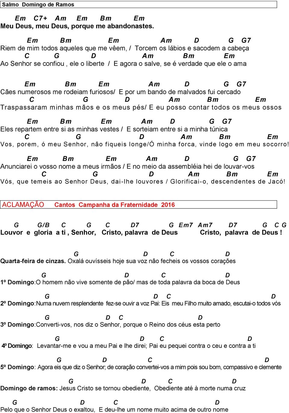 Em Am D G G7 Cães numerosos me rodeiam furiosos/ E por um bando de malvados fui cercado C G D Am Bm Em Traspassaram minhas mãos e os meus pés/ E eu posso contar todos os meus ossos Em Bm Em Am D G G7