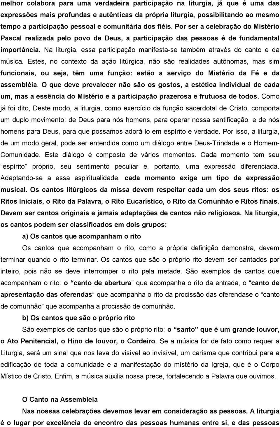 Na liturgia, essa participação manifesta-se também através do canto e da música.