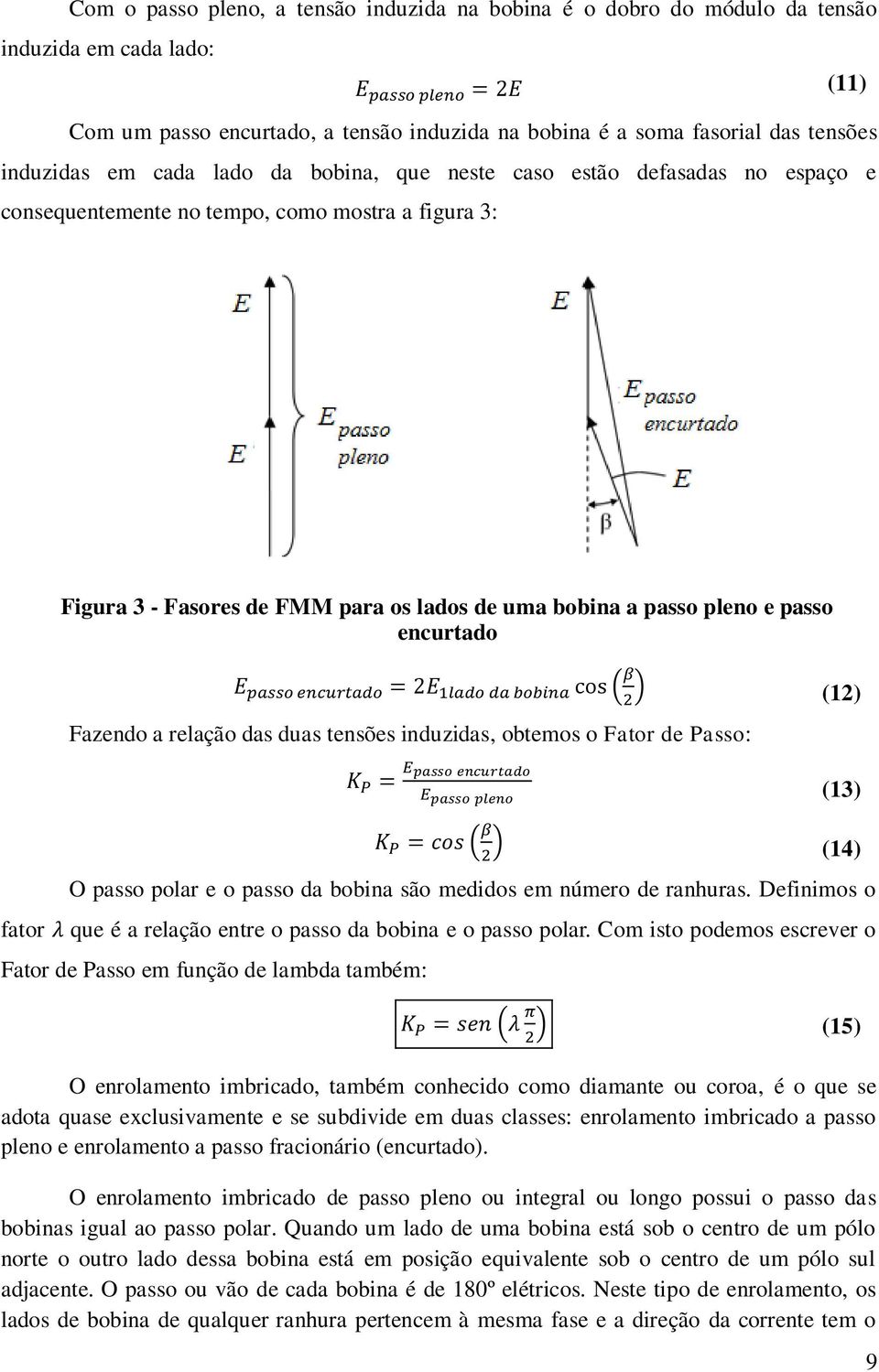 encurtado Fazendo a relação das duas tensões induzidas, obtemos o Fator de Passo: (12) fator O passo polar e o passo da bobina são medidos em número de ranhuras.