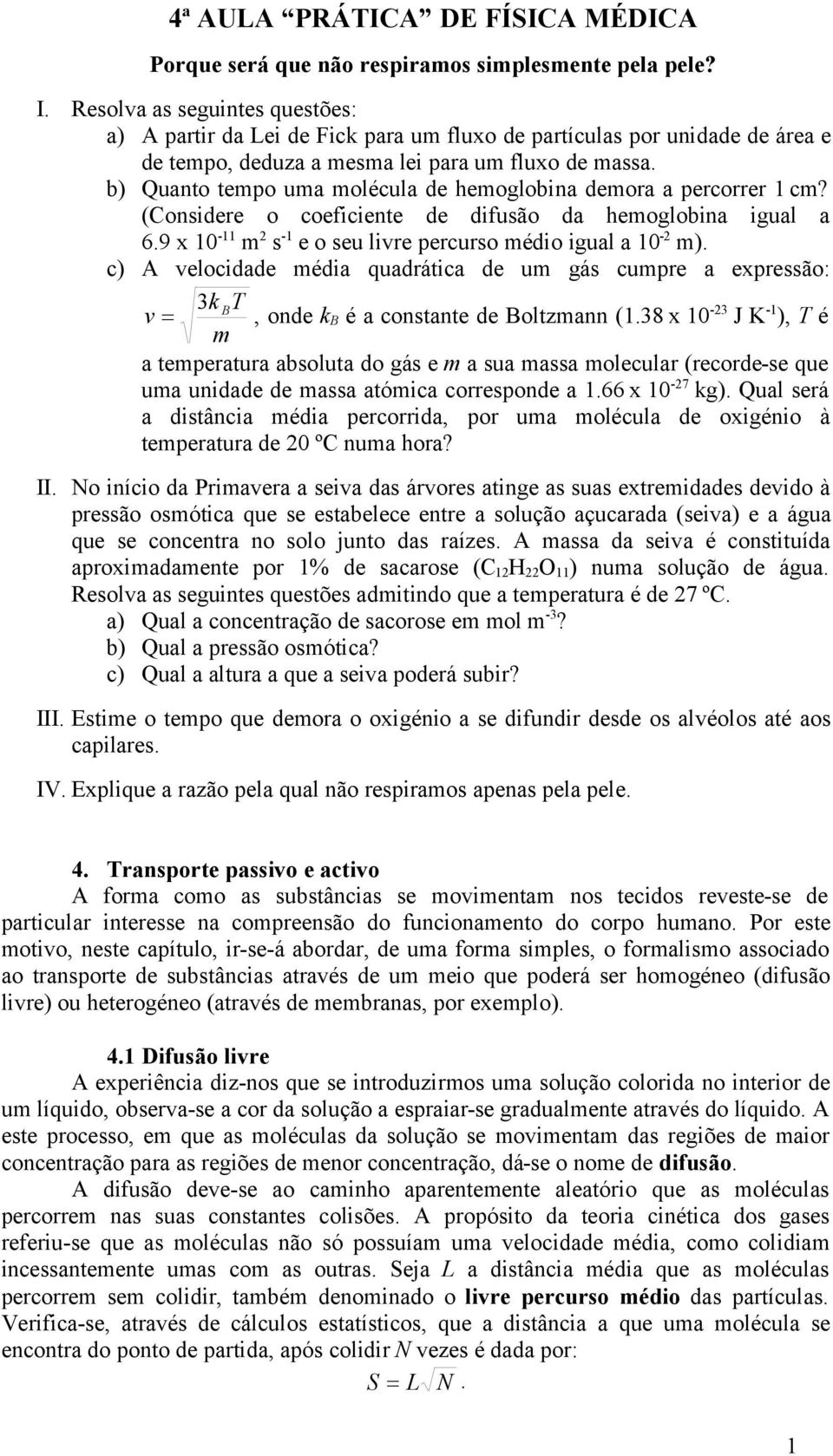 b) Quanto tempo uma molécula de hemoglobina demora a percorrer cm? (Considere o coeficiente de difusão da hemoglobina igual a 6.9 x 0 - m s - e o seu livre percurso médio igual a 0 - m).