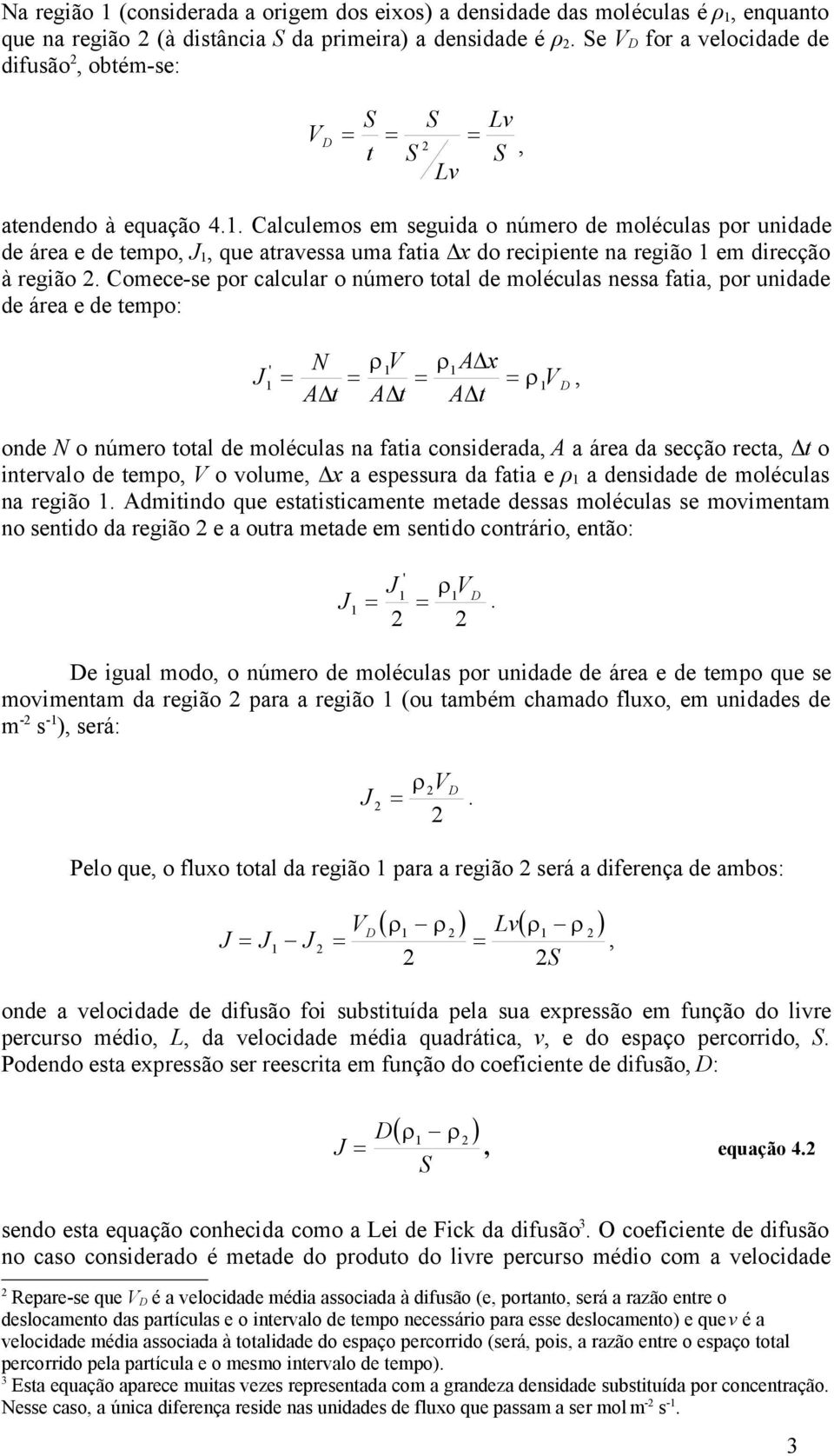 . Calculemos em seguida o número de moléculas por unidade de área e de tempo,, que atravessa uma fatia Δx do recipiente na região em direcção à região.