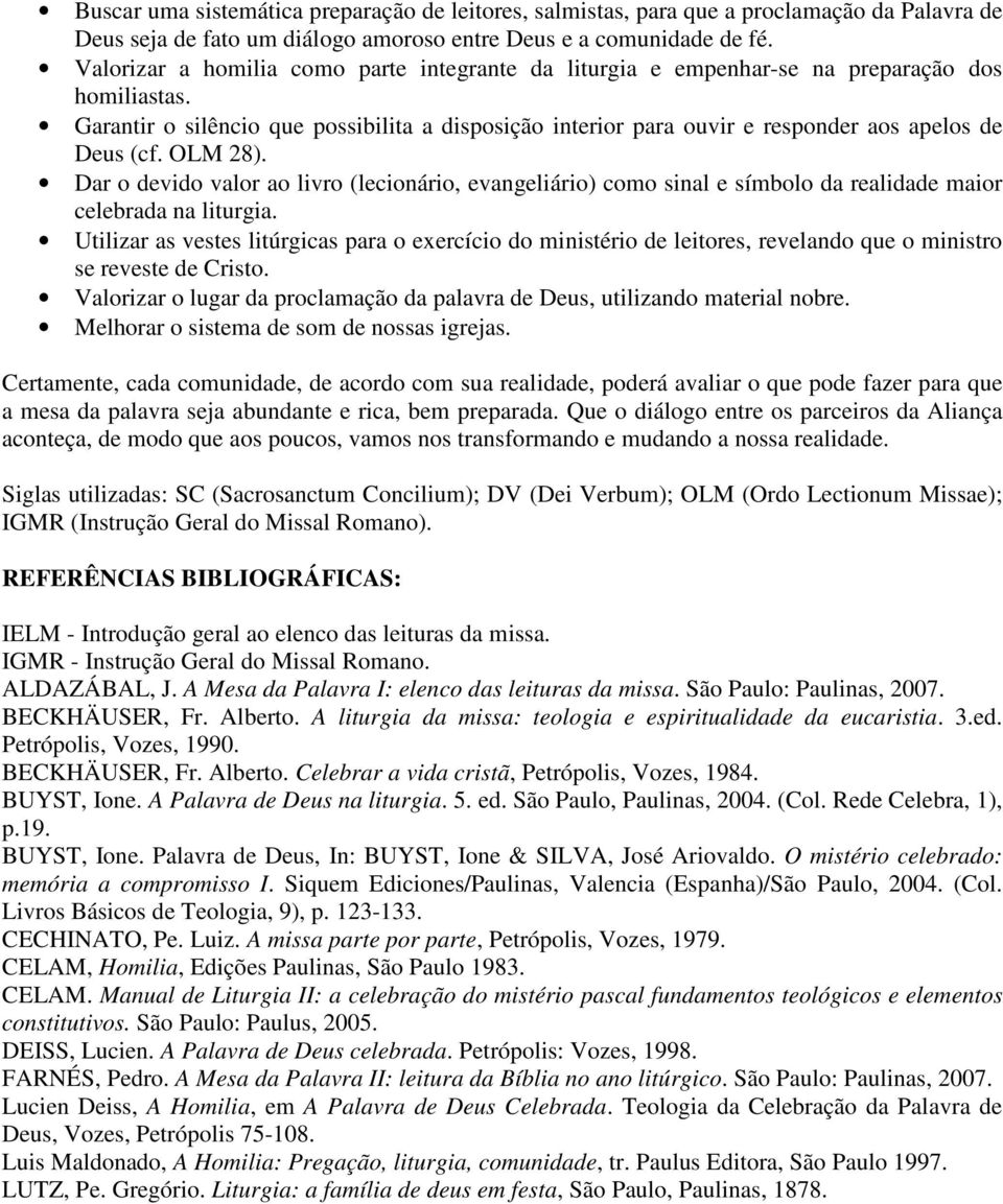 Garantir o silêncio que possibilita a disposição interior para ouvir e responder aos apelos de Deus (cf. OLM 28).