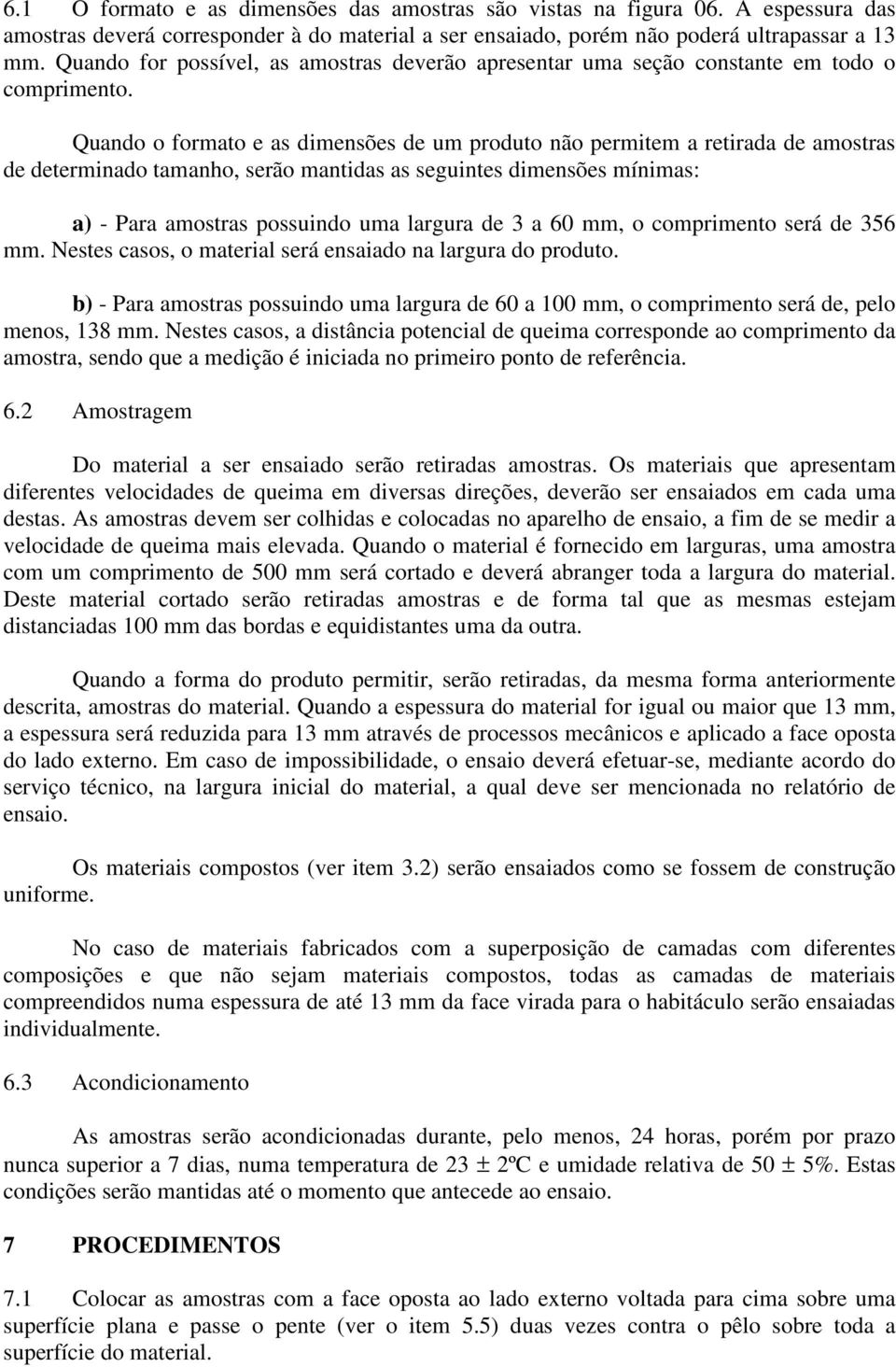 Quando o formato e as dimensões de um produto não permitem a retirada de amostras de determinado tamanho, serão mantidas as seguintes dimensões mínimas: a) - Para amostras possuindo uma largura de 3