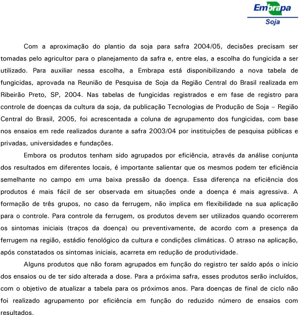 Nas tabelas de fungicidas registrados e em fase de registro para controle de doenças da cultura da soja, da publicação Tecnologias de Produção de Soja Região Central do Brasil, 2005, foi acrescentada