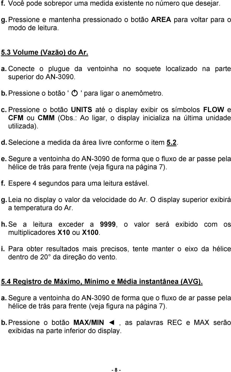 Pressione o botão UNITS até o display exibir os símbolos FLOW e CFM ou CMM (Obs.: Ao ligar, o display inicializa na última unidade utilizada). d. Selecione a medida da área livre conforme o item 5.2.