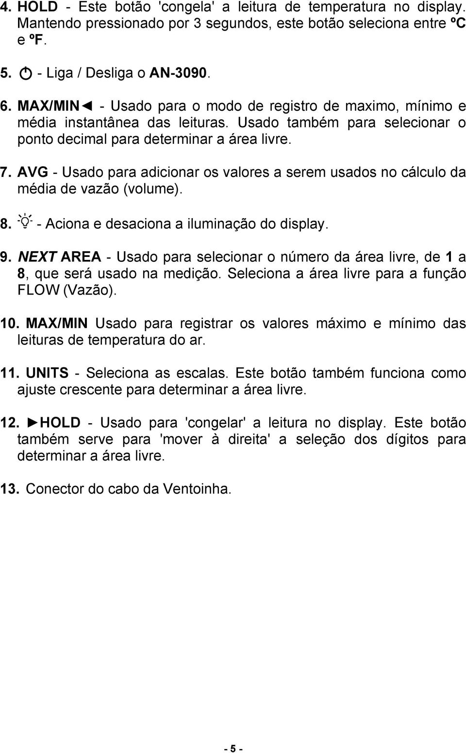 AVG - Usado para adicionar os valores a serem usados no cálculo da média de vazão (volume). 8. - Aciona e desaciona a iluminação do display. 9.