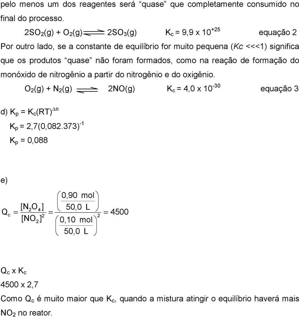 não foram formados, como na reação de formação do monóido de nitrogênio a partir do nitrogênio e do oigênio.