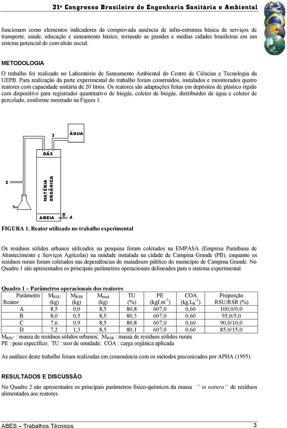 Para realização da parte experimental do trabalho foram construídos, instalados e monitorados quatro reatores com capacidade unitária de 20 litros.