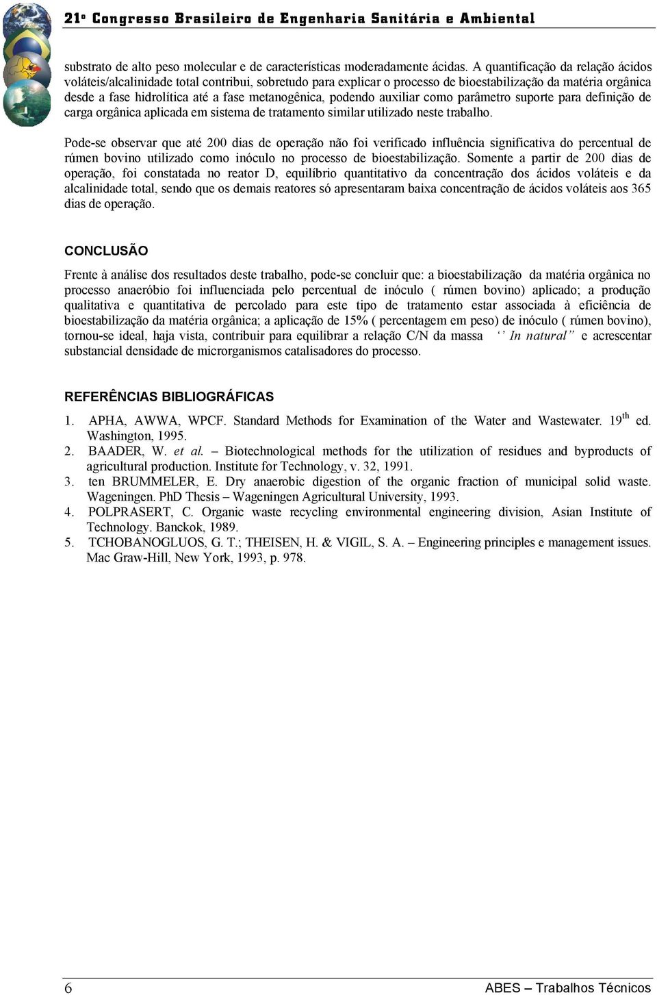 podendo auxiliar como parâmetro suporte para definição de carga orgânica aplicada em sistema de tratamento similar utilizado neste trabalho.