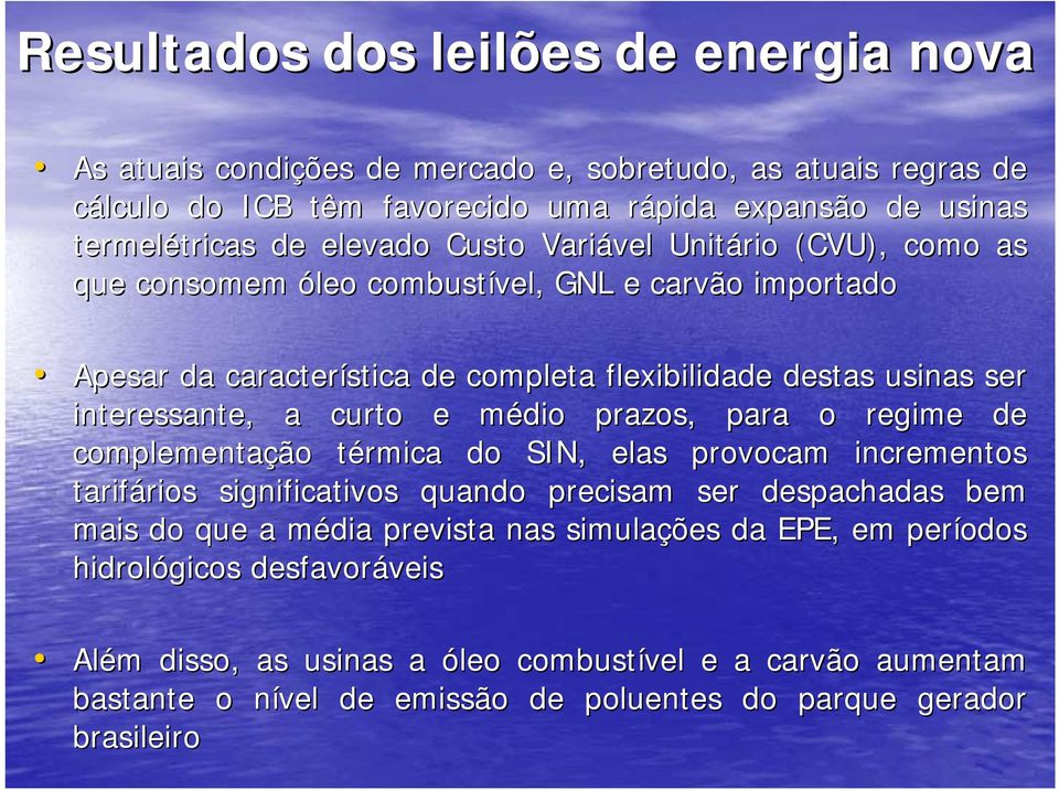 médio m prazos, para o regime de complementação térmica t do SIN, elas provocam incrementos tarifários rios significativos quando precisam ser despachadas bem mais do que a média m prevista nas