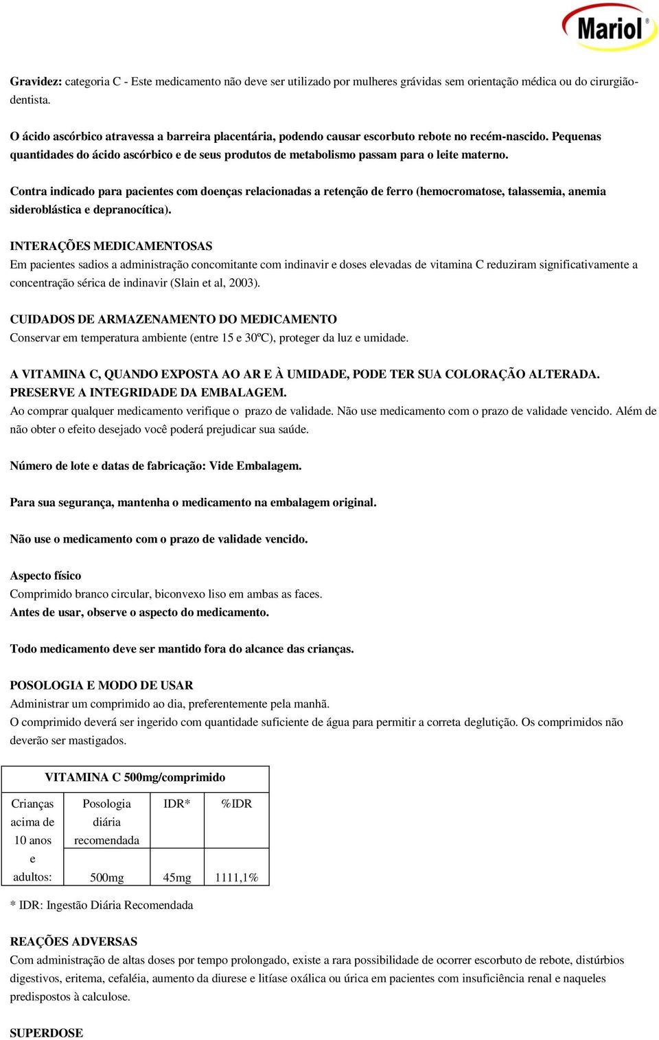 Pequenas quantidades do ácido ascórbico e de seus produtos de metabolismo passam para o leite materno.