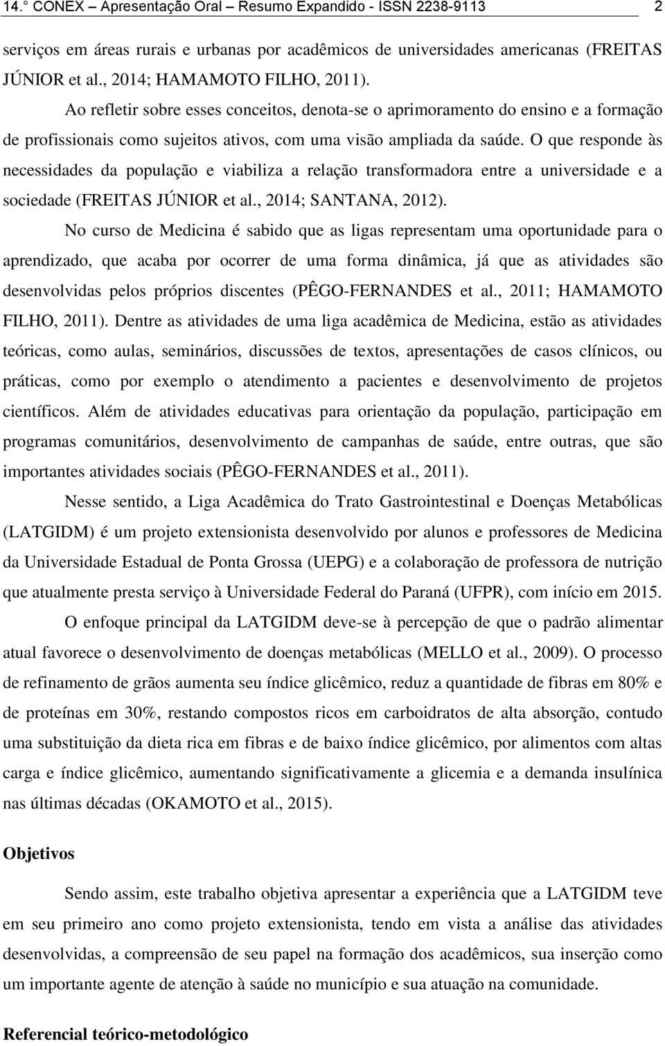 O que responde às necessidades da população e viabiliza a relação transformadora entre a universidade e a sociedade (FREITAS JÚNIOR et al., 2014; SANTANA, 2012).