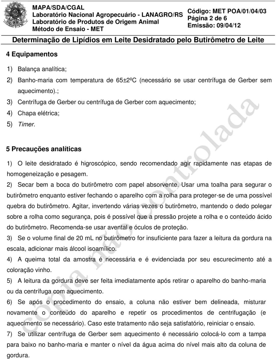 5 Precauções analíticas 1) O leite desidratado é higroscópico, sendo recomendado agir rapidamente nas etapas de homogeneização e pesagem. 2) Secar bem a boca do butirômetro com papel absorvente.