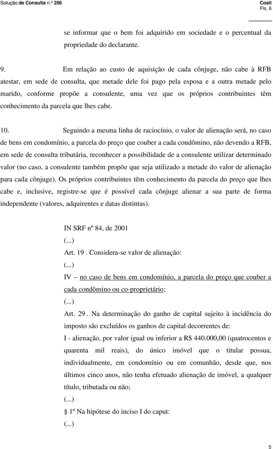 que os próprios contribuintes têm conhecimento da parcela que lhes cabe. 10.