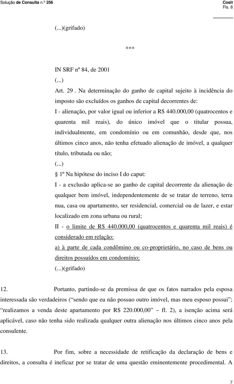 000,00 (quatrocentos e quarenta mil reais), do único imóvel que o titular possua, individualmente, em condomínio ou em comunhão, desde que, nos últimos cinco anos, não tenha efetuado alienação de