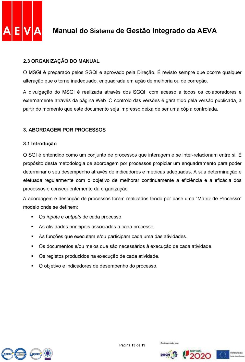 O controlo das versões é garantido pela versão publicada, a partir do momento que este documento seja impresso deixa de ser uma cópia controlada. 3. ABORDAGEM POR PROCESSOS 3.