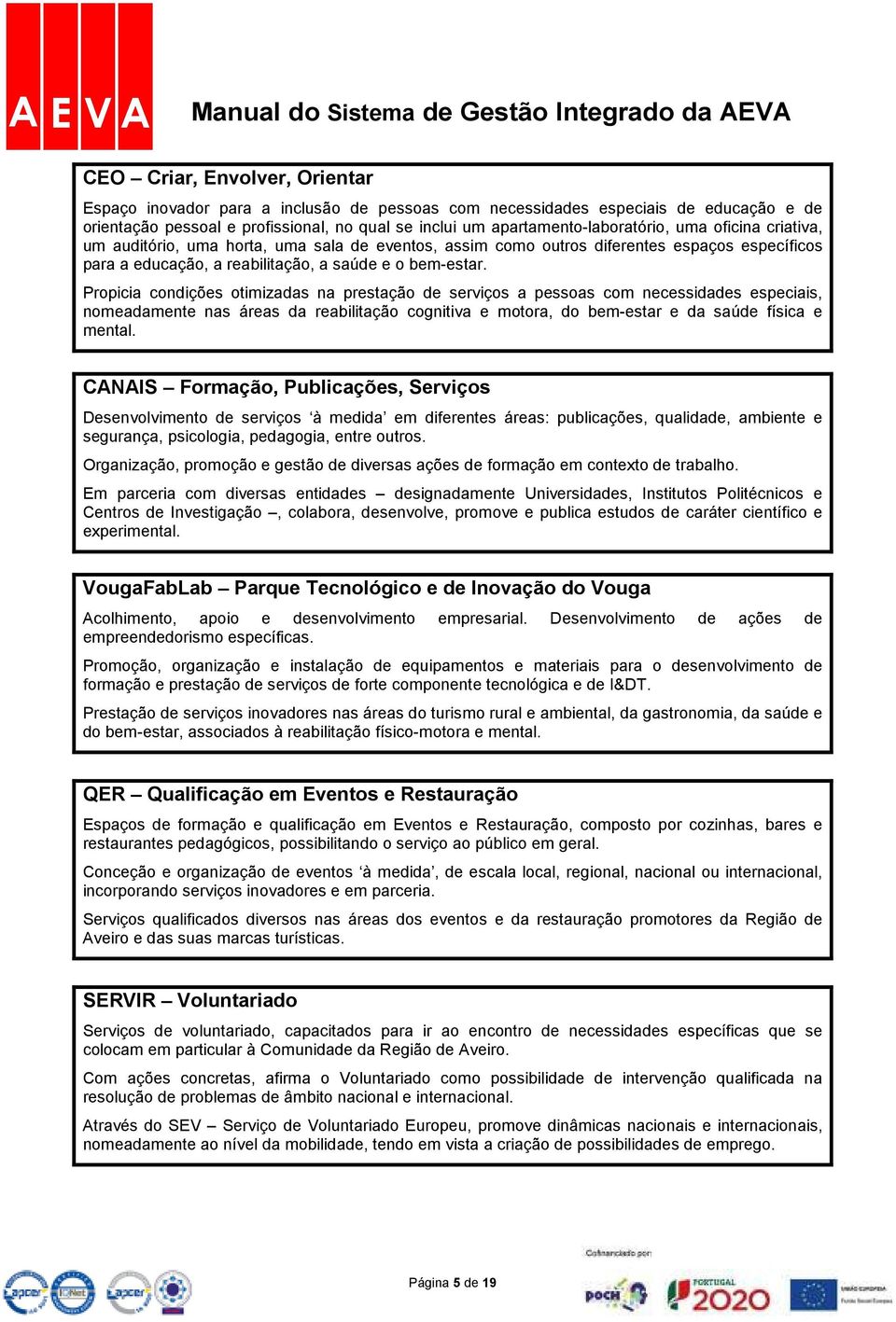 Propicia condições otimizadas na prestação de serviços a pessoas com necessidades especiais, nomeadamente nas áreas da reabilitação cognitiva e motora, do bem-estar e da saúde física e mental.