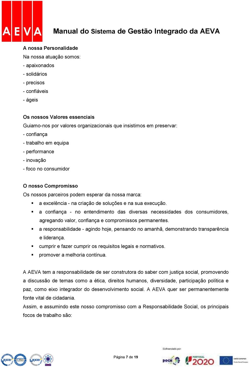 na sua execução. a confiança - no entendimento das diversas necessidades dos consumidores, agregando valor, confiança e compromissos permanentes.