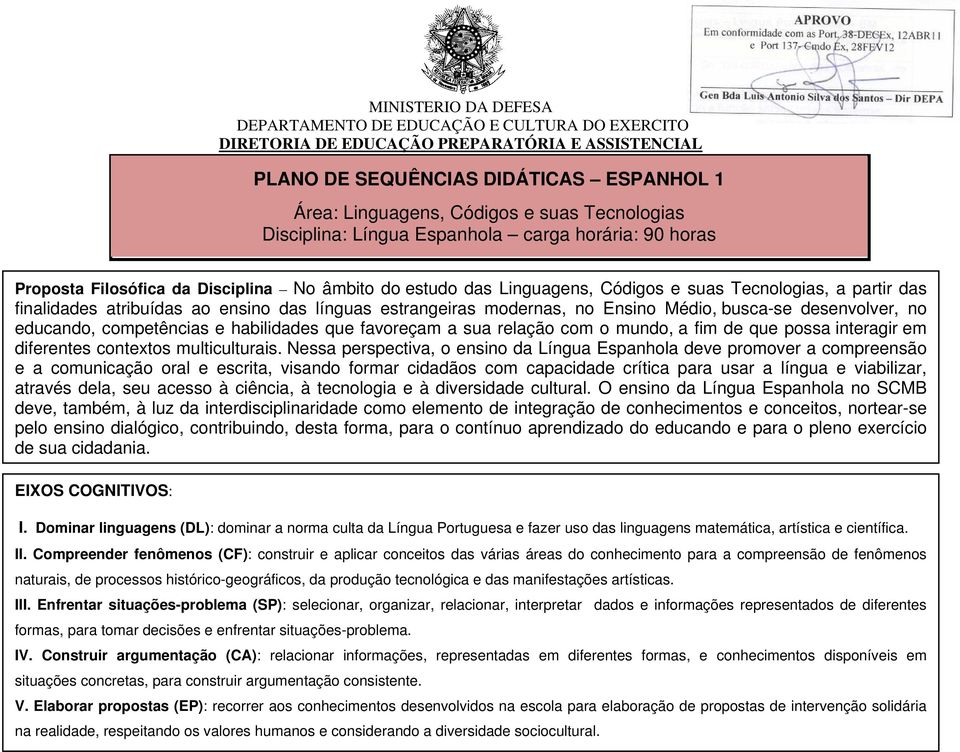 ao ensino das línguas estrangeiras modernas, no Ensino Médio, busca-se desenvolver, no educando, competências e habilidades que favoreçam a sua relação com o mundo, a fim de que possa interagir em