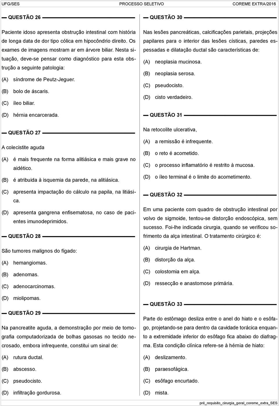 QUESTÃO 30 Nas lesões pancreáticas, calcificações parietais, projeções papilares para o interior das lesões císticas, paredes espessadas e dilatação ductal são características de: neoplasia mucinosa.