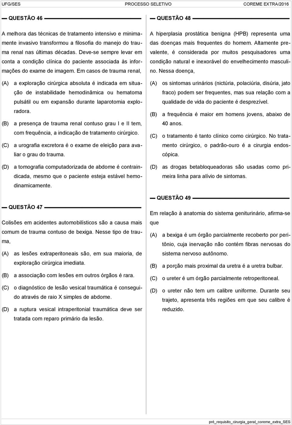 Em casos de trauma renal, QUESTÃO 48 A hiperplasia prostática benigna (HPB) representa uma das doenças mais frequentes do homem.