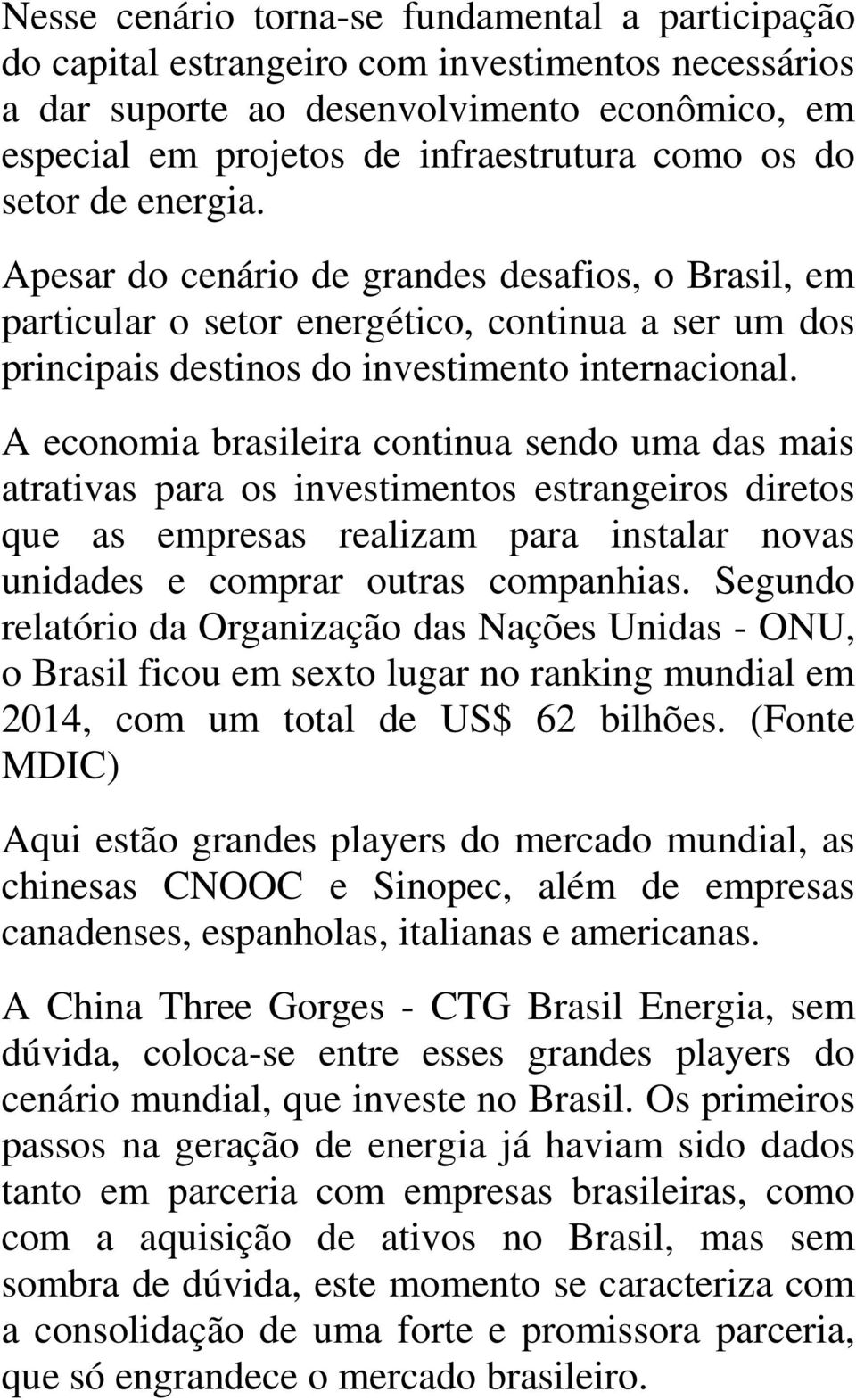 A economia brasileira continua sendo uma das mais atrativas para os investimentos estrangeiros diretos que as empresas realizam para instalar novas unidades e comprar outras companhias.