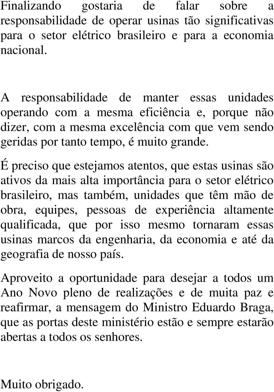 É preciso que estejamos atentos, que estas usinas são ativos da mais alta importância para o setor elétrico brasileiro, mas também, unidades que têm mão de obra, equipes, pessoas de experiência