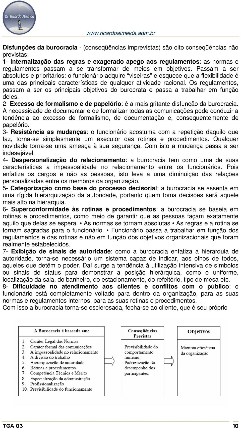 Passam a ser absolutos e prioritários: o funcionário adquire viseiras e esquece que a flexibilidade é uma das principais características de qualquer atividade racional.