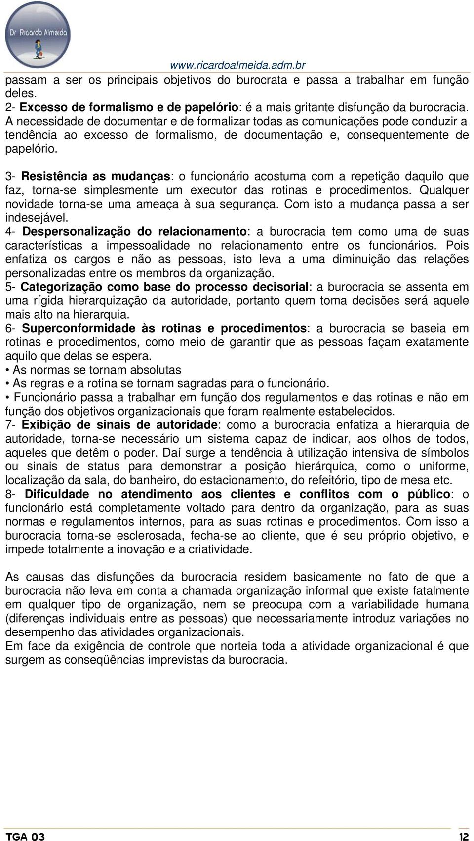 3- Resistência as mudanças: o funcionário acostuma com a repetição daquilo que faz, torna-se simplesmente um executor das rotinas e procedimentos.