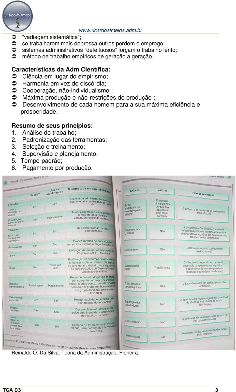 Características da Adm Científica: Ciência em lugar do empirismo; Harmonia em vez de discórdia; Cooperação, não-individualismo ; Máxima produção e não-restrições de