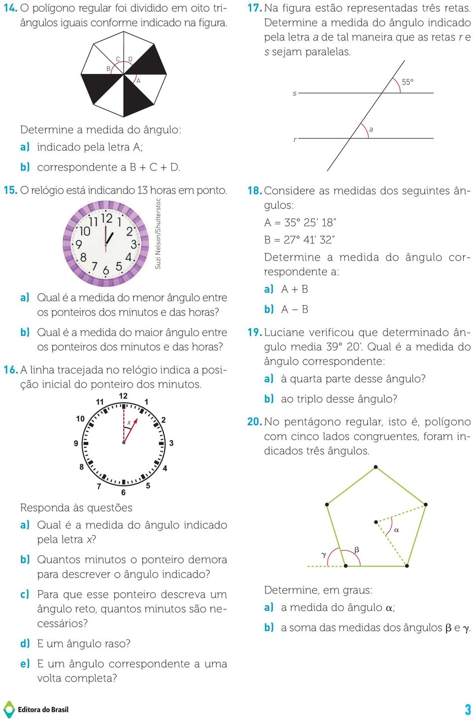 O relógio está indicndo 13 hors em ponto. ) Qul é medid do menor ângulo entre os ponteiros dos minutos e ds hors? b) Qul é medid do mior ângulo entre os ponteiros dos minutos e ds hors? 16.