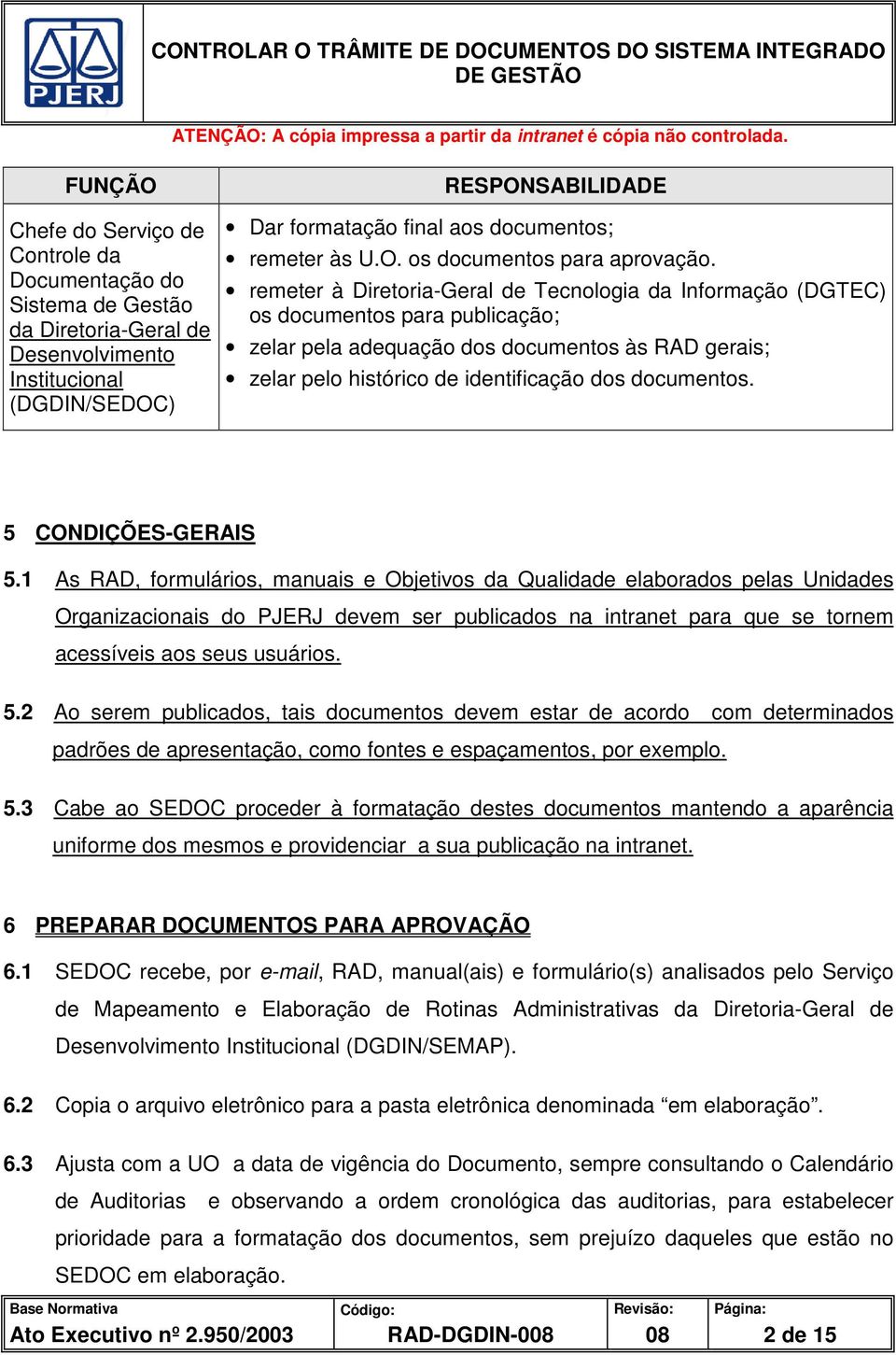 remeter à Diretoria-Geral de Tecnologia da Informação (DGTEC) os documentos para publicação; zelar pela adequação dos documentos às RAD gerais; zelar pelo histórico de identificação dos documentos.