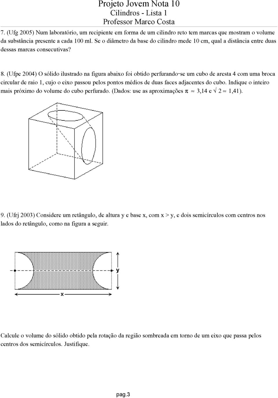 (Ufpe 2004) O sólido ilustrado na figura abaixo foi obtido perfurando-se um cubo de aresta 4 com uma broca circular de raio 1, cujo o eixo passou pelos pontos médios de duas faces adjacentes do cubo.