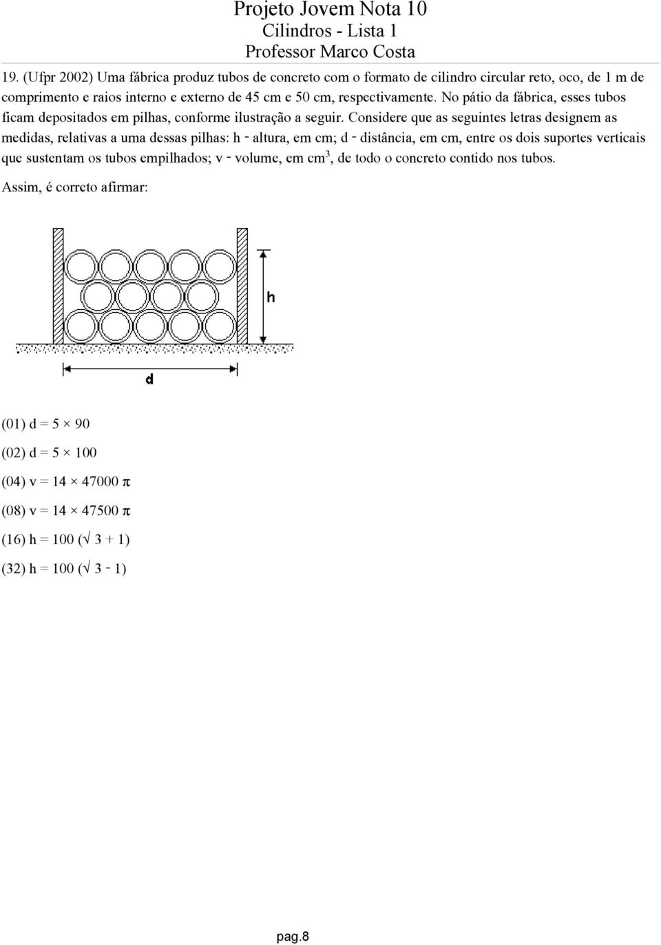 Considere que as seguintes letras designem as medidas, relativas a uma dessas pilhas: h - altura, em cm; d - distância, em cm, entre os dois suportes verticais que